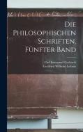 Die philosophischen Schriften, Fünfter Band di Gottfried Wilhelm Leibniz, Carl Immanuel Gerhardt edito da LEGARE STREET PR