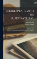 Shakespeare and the Supernatural; a Brief Study of Folklore, Superstition, and Witchcraft in 'Macbeth, ' 'Midsummer Night's Dream' and 'The Tempest, ' di William Jaggard, Margaret Lucy edito da LEGARE STREET PR