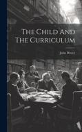 The Child And The Curriculum di John Dewey edito da LEGARE STREET PR