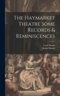 The Haymarket Theatre Some Records & Reminiscences di Cyril Maude, Ralph Maude edito da LEGARE STREET PR