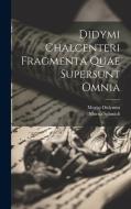 Didymi Chalcenteri Fragmenta Quae Supersunt Omnia di Moritz Schmidt, Moritz Didymus edito da LEGARE STREET PR