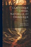 La mystique divine, naturelle, et diabolique; Volume 1 di Charles Sainte-Foi edito da LEGARE STREET PR