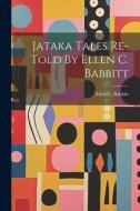 Jataka Tales Re-told By Ellen C. Babbitt di Ellen C. Babbitt edito da LEGARE STREET PR
