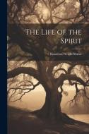 The Life of the Spirit di Hamilton Wright Mabie edito da LEGARE STREET PR