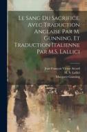 Le sang du sacrifice. Avec traduction anglaise par M. Gunning, et traduction italienne par M.S. Lallici di Jean François Victor Aicard, Margaret Gunning, M. S. Lallici edito da LEGARE STREET PR