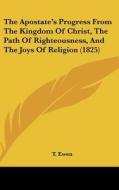 The Apostate's Progress from the Kingdom of Christ, the Path of Righteousness, and the Joys of Religion (1825) edito da Kessinger Publishing