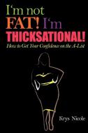 I'm Not Fat! I'm Thicksational! How to Get Your Confidence on the A-­List! di Krys Nicole edito da Lulu.com