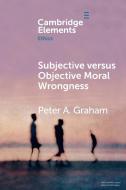 Subjective Versus Objective Moral Wrongness di Peter A. Graham edito da Cambridge University Press