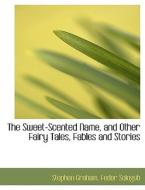 The Sweet-scented Name, And Other Fairy Tales, Fables And Stories di Stephen Graham, Fedor Sologub edito da Bibliolife