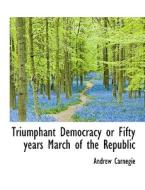 Triumphant Democracy or Fifty years March of the Republic di Andrew Carnegie edito da BiblioLife