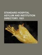 Standard Hospital Asylum and Institution Directory. 1921 di Books Group edito da Rarebooksclub.com