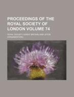 Proceedings of the Royal Society of London Volume 74 di Royal Society edito da Rarebooksclub.com
