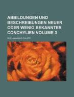 Abbildungen Und Beschreibungen Neuer Oder Wenig Bekannter Conchylien Volume 3 di Rud Amandus Philippi edito da Rarebooksclub.com