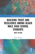 Building Trust and Resilience among Black Male High School Students di Stuart Rhoden edito da Taylor & Francis Ltd