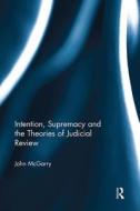 Intention, Supremacy and the Theories of Judicial Review di John (Edge Hill University McGarry edito da Taylor & Francis Ltd