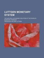 Luttgen Monetary System; The Natural di Frederick William Luttgen edito da Rarebooksclub.com
