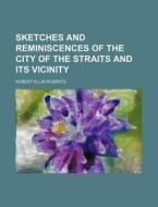 Sketches And Reminiscences Of The City Of The Straits And Its Vicinity di Robert Ellis Roberts edito da General Books Llc