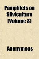 Pamphlets On Silviculture Volume 8 di Anonymous edito da General Books