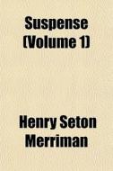 Suspense Volume 1 di Henry Seton Merriman edito da General Books