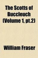 The Scotts Of Buccleuch Volume 1, Pt.2 di William Fraser edito da General Books