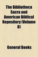 The Bibliotheca Sacra And American Bibli di General Books edito da General Books