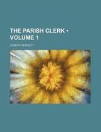 The Parish Clerk (volume 1) di Joseph Hewlett edito da General Books Llc