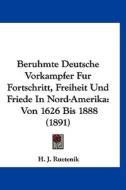 Beruhmte Deutsche Vorkampfer Fur Fortschritt, Freiheit Und Friede in Nord-Amerika: Von 1626 Bis 1888 (1891) di H. J. Ruetenik edito da Kessinger Publishing