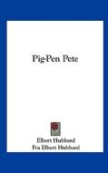 Pig-Pen Pete di Elbert Hubbard, Fra Elbert Hubbard edito da Kessinger Publishing