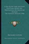 I-Em-Hotep and Ancient Egyptian Medicine, Prevention of Valvular Disease: The Harveian Oration (1904) di Richard Caton edito da Kessinger Publishing