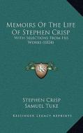 Memoirs of the Life of Stephen Crisp: With Selections from His Works (1824) di Stephen Crisp edito da Kessinger Publishing
