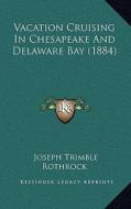 Vacation Cruising in Chesapeake and Delaware Bay (1884) di Joseph Trimble Rothrock edito da Kessinger Publishing