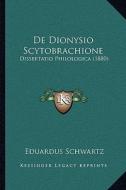 de Dionysio Scytobrachione: Dissertatio Philologica (1880) di Eduardus Schwartz edito da Kessinger Publishing