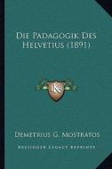 Die Padagogik Des Helvetius (1891) di Demetrius G. Mostratos edito da Kessinger Publishing