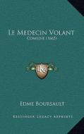 Le Medecin Volant: Comedie (1665) di Edme Boursault edito da Kessinger Publishing