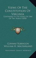 Views of the Constitution of Virginia: Contained in the Essays of One of the People (1850) di Conway Robinson, William H. Macfarland, Arthur A. Morson edito da Kessinger Publishing