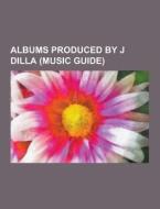 Albums Produced By J Dilla (music Guide) di Source Wikipedia edito da University-press.org