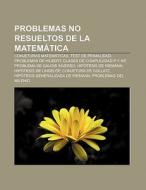 Problemas no resueltos de la matemática di Fuente Wikipedia edito da Books LLC, Reference Series