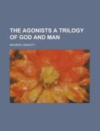 The Agonists A Trilogy Of God And Man di Legal Services Corporation, Maurice Hewlett edito da Rarebooksclub.com