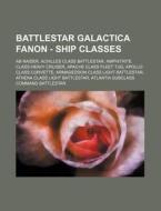 Battlestar Galactica Fanon - Ship Classes: AB Raider, Achilles Class Battlestar, Amphitrite Class Heavy Cruiser, Apache Class Fleet Tug, Apollo Class di Source Wikia edito da Books LLC, Wiki Series