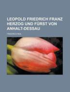 Leopold Friedrich Franz Herzog Und Furst Von Anhalt-dessau di United States Congress House, Friedrich Reil edito da Rarebooksclub.com