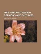 One Hundred Revival Sermons And Outlines di Frederick M. Barton edito da General Books Llc