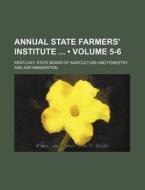 Annual State Farmers' Institute (volume 5-6) di Kentucky State Board of Agriculture edito da General Books Llc
