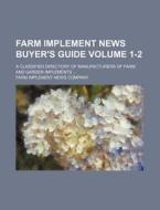 Farm Implement News Buyer's Guide Volume 1-2; A Classified Directory of Manufacturers of Farm and Garden Implements di Farm Implement News Company edito da Rarebooksclub.com