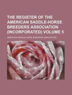 The Register of the American Saddle-Horse Breeders Association (Incorporated) Volume 5 di American Saddle Association edito da Rarebooksclub.com