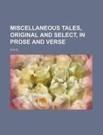 Miscellaneous Tales, Original and Select, in Prose and Verse di R. G. G. edito da Rarebooksclub.com