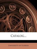 Catalog... di University Florida edito da Nabu Press