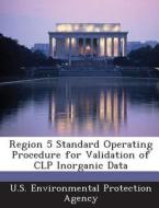Region 5 Standard Operating Procedure For Validation Of Clp Inorganic Data edito da Bibliogov