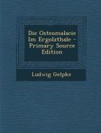Die Osteomalacie Im Ergolzthale di Ludwig Gelpke edito da Nabu Press