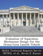 Evaluation Of Separation Mechanism Design For The Orion/ares Launch Vehicle di Kevin E Konno edito da Bibliogov