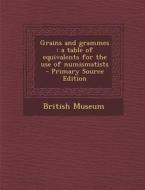 Grains and Grammes: A Table of Equivalents for the Use of Numismatists - Primary Source Edition edito da Nabu Press